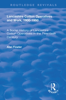 Lancashire Cotton Operatives and Work, 1900-1950 : A Social History of Lancashire Cotton Operatives in the Twentieth Century