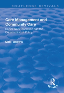 Care Management and Community Care : Social Work Discretion and the Construction of Policy