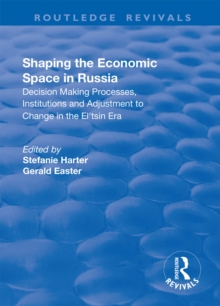 Shaping the Economic Space in Russia : Decision Making Processes, Institutions and Adjustment to Change in the El'tsin Era