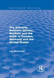 The Interplay Between Gender, Markets and the State in Sweden, Germany and the United States