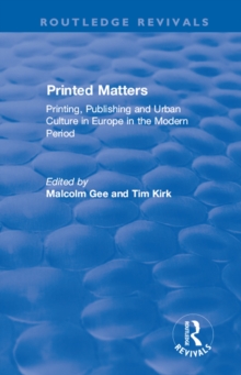 Printed Matters : Printing, Publishing and Urban Culture in Europe in the Modern Period