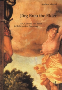 Jorg Breu the Elder : Art, Culture, and Belief in Reformation Augsburg