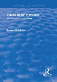 Valuing Health in Practice : Priorities QALYs and Choice