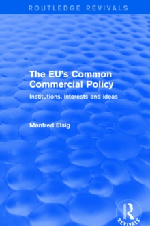 The EU's Common Commercial Policy : Institutions, Interests and Ideas