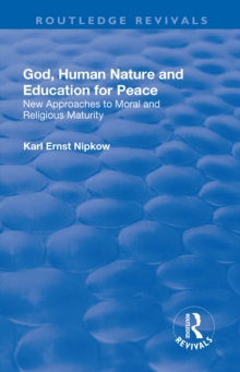 God, Human Nature and Education for Peace : New Approaches to Moral and Religious Maturity