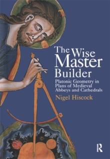 The Wise Master Builder : Platonic Geometry in Plans of Medieval Abbeys and Cathederals