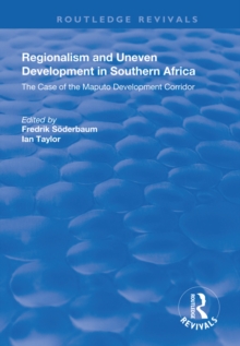 Regionalism and Uneven Development in Southern Africa : The Case of the Maputo Development Corridor