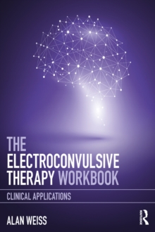 The Electroconvulsive Therapy Workbook : Clinical Applications