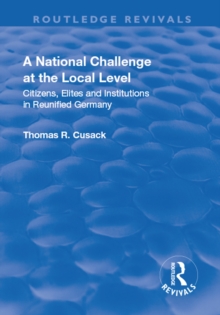 A National Challenge at the Local Level : Citizens, Elites and Institutions in Reunified Germany