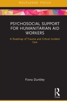 Psychosocial Support for Humanitarian Aid Workers : A Roadmap of Trauma and Critical Incident Care