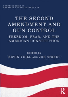 The Second Amendment and Gun Control : Freedom, Fear, and the American Constitution