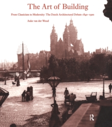 The Art of Building : International Ideas, Dutch Debate 1840-1900