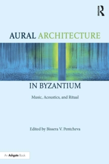 Aural Architecture in Byzantium: Music, Acoustics, and Ritual