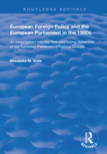 European Foreign Policy and the European Parliament in the 1990s : An Investigation into the Role and Voting Behaviour of the European Parliament's Political Groups