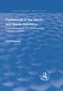 Parliaments in the Czech and Slovak Republics : Party Competition and Parliamentary Institutionalization