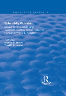 Splendidly Victorian : Essays in Nineteenth- and Twentieth-Century British History in Honour of Walter L. Arnstein