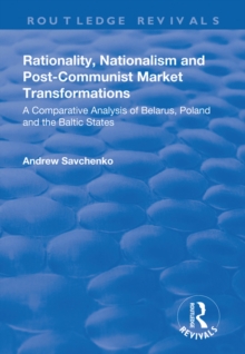 Rationality, Nationalism and Post-Communist Market Transformations : A Comparative Analysis of Belarus, Poland and the Baltic States