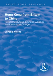 Hong Kong from Britain to China : Political Cleavages, Electoral Dynamics and Institutional Changes