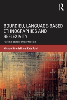 Bourdieu, Language-based Ethnographies and Reflexivity : Putting Theory into Practice