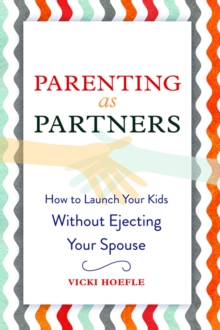 Parenting as Partners : How to Launch Your Kids Without Ejecting Your Spouse