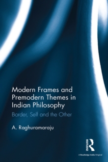 Modern Frames and Premodern Themes in Indian Philosophy : Border, Self and the Other