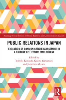 Public Relations in Japan : Evolution of Communication Management in a Culture of Lifetime Employment