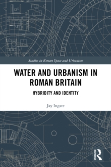 Water and Urbanism in Roman Britain : Hybridity and Identity