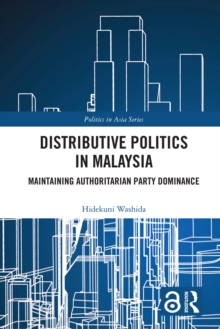 Distributive Politics in Malaysia : Maintaining Authoritarian Party Dominance