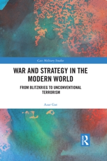 War and Strategy in the Modern World : From Blitzkrieg to Unconventional Terror