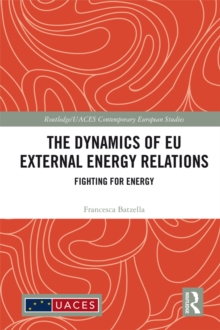 The Dynamics of EU External Energy Relations : Fighting for Energy