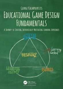 Educational Game Design Fundamentals : A Journey to Creating Intrinsically Motivating Learning Experiences