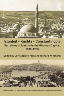 Istanbul - Kushta - Constantinople : Narratives of Identity in the Ottoman Capital, 1830-1930