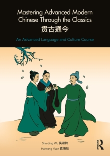 Mastering Advanced Modern Chinese through the Classics : An Advanced Language and Culture Course