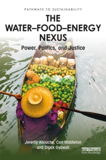 The WaterFoodEnergy Nexus : Power, Politics, and Justice