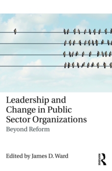 Leadership and Change in Public Sector Organizations : Beyond Reform