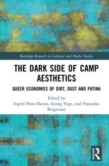 The Dark Side of Camp Aesthetics : Queer Economies of Dirt, Dust and Patina