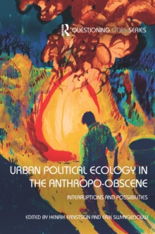 Urban Political Ecology in the Anthropo-obscene : Interruptions and Possibilities