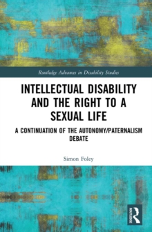 Intellectual Disability and the Right to a Sexual Life : A Continuation of the Autonomy/Paternalism Debate