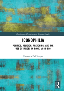 Iconophilia : Politics, Religion, Preaching, and the Use of Images in Rome, c.680 - 880