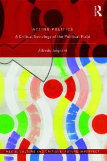 Acting Politics : A Critical Sociology of the Political Field