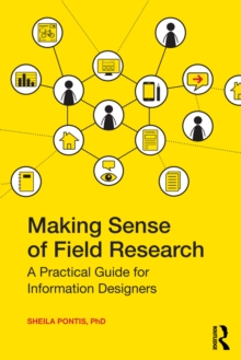 Making Sense of Field Research : A Practical Guide for Information Designers