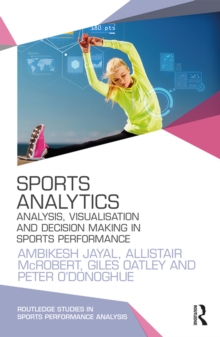 Sports Analytics : Analysis, Visualisation and Decision Making in Sports Performance