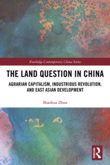 The Land Question in China : Agrarian Capitalism, Industrious Revolution, and East Asian Development