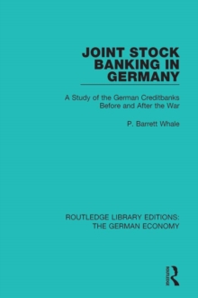 Joint Stock Banking in Germany : A Study of the German Creditbanks Before and After the War