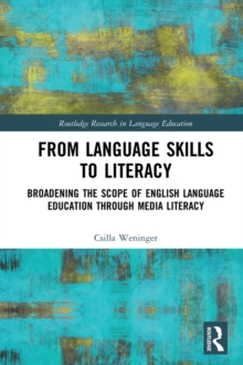 From Language Skills to Literacy : Broadening the Scope of English Language Education Through Media Literacy