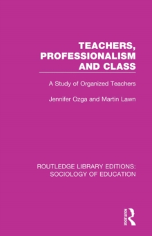 Teachers, Professionalism and Class : A Study of Organized Teachers