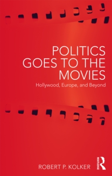 Politics Goes to the Movies : Hollywood, Europe, and Beyond