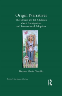 Origin Narratives : The Stories We Tell Children About Immigration and International Adoption