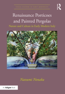 Renaissance Porticoes and Painted Pergolas : Nature and Culture in Early Modern Italy