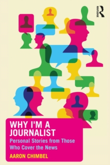 Why I'm a Journalist : Personal Stories from Those Who Cover the News